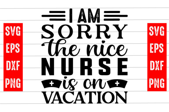 I Am Sorry the Nice Nurse is on Vacation Graphics and Crafts