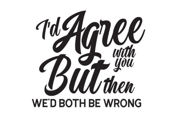I d Agree with You but SVG Graphics for Crafts