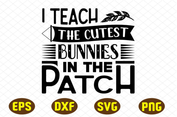 I Teach the Cutest Bunnies in the Patch Graphics for Crafts