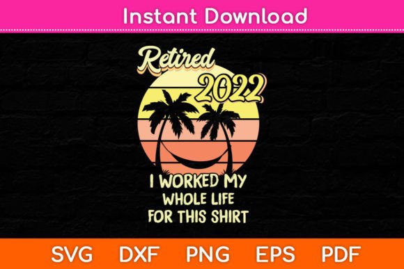 Retired 2022 I Worked My Whole Life Graphics for Crafts