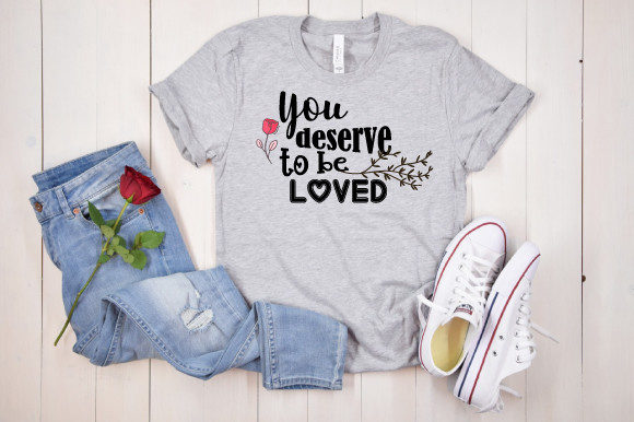 You Deserve to Be Loved Graphics for Crafts